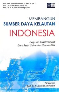 Membangun Sumber Daya Kelautan Indonesia
(Gagasan dan Permikiran Guru Besar Universitas Hasanuddin)
